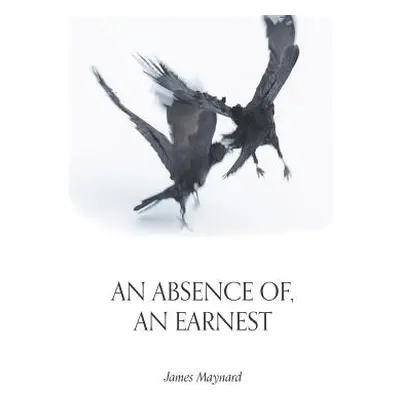 "An Absence Of, an Earnest" - "" ("Maynard James")(Paperback)