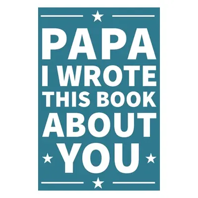 "Papa I Wrote This Book About You: A thoughtful keepsake from the Grandkids that will be cherish