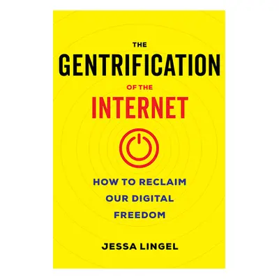 "The Gentrification of the Internet: How to Reclaim Our Digital Freedom" - "" ("Lingel Jessa")(P