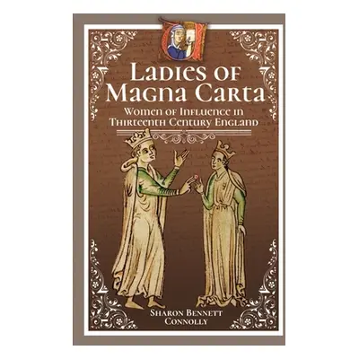 "Ladies of Magna Carta: Women of Influence in Thirteenth Century England" - "" ("Bennett Connoll