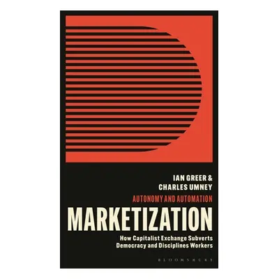 "Marketization: How Capitalist Exchange Disciplines Workers and Subverts Democracy" - "" ("Greer