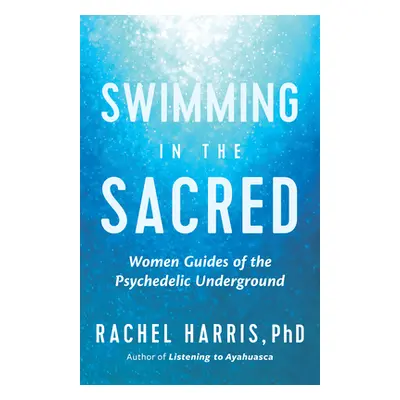 "Swimming in the Sacred: Wisdom from the Psychedelic Underground" - "" ("Harris Rachel")(Paperba