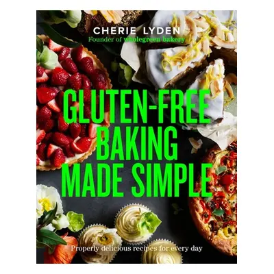 "Gluten-Free Baking Made Simple: Properly Delicious Recipes for Every Day" - "" ("Lyden Cherie")