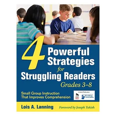 "4 Powerful Strategies for Struggling Readers, Grades 3-8: Small Group Instruction That Improves