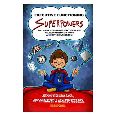 "Executive Functioning Superpowers: Inclusive Strategies That Embrace Neurodiversity at Home and