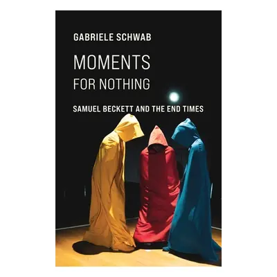 "Moments for Nothing: Samuel Beckett and the End Times" - "" ("Schwab Gabriele")(Paperback)