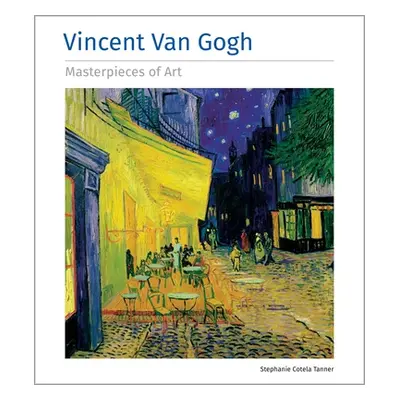 "Vincent Van Gogh Masterpieces of Art" - "" ("Cotela Tanner Stephanie")(Pevná vazba)