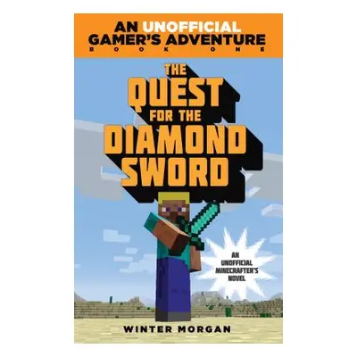 "The Quest for the Diamond Sword: An Unofficial Gamer's Adventure, Book One" - "" ("Morgan Winte