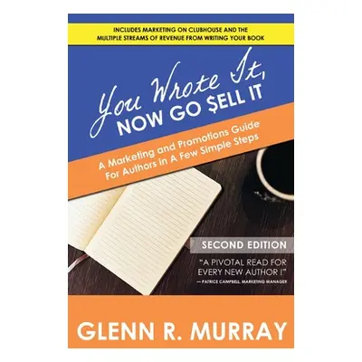 "You Wrote It, Now Go Sell It - 2nd Edition: A Marketing and Promotions Guide For Authors In A F