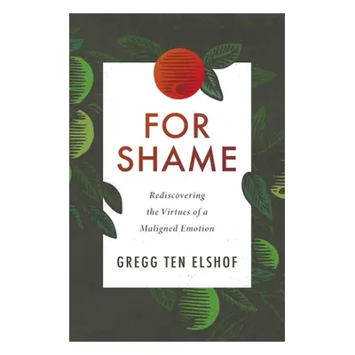 "For Shame: Rediscovering the Virtues of a Maligned Emotion" - "" ("Ten Elshof Gregg")(Paperback