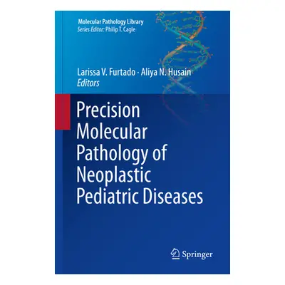 "Precision Molecular Pathology of Neoplastic Pediatric Diseases" - "" ("Furtado Larissa V.")(Pev