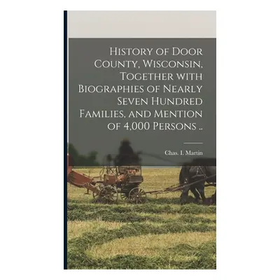 "History of Door County, Wisconsin, Together With Biographies of Nearly Seven Hundred Families, 