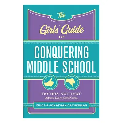 "The Girls' Guide to Conquering Middle School: Do This, Not That Advice Every Girl Needs" - "" (