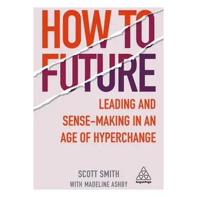 "How to Future: Leading and Sense-Making in an Age of Hyperchange" - "" ("Smith Scott")(Paperbac