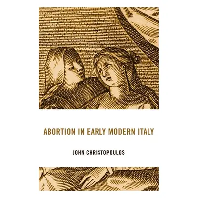 "Abortion in Early Modern Italy" - "" ("Christopoulos John")(Pevná vazba)