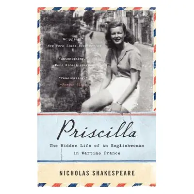 "Priscilla: The Hidden Life of an Englishwoman in Wartime France" - "" ("Shakespeare Nicholas")(