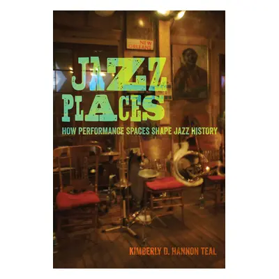 "Jazz Places: How Performance Spaces Shape Jazz History" - "" ("Teal Kimberly Hannon")(Paperback