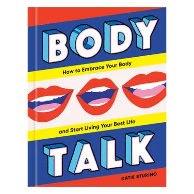 "Body Talk: How to Embrace Your Body and Start Living Your Best Life" - "" ("Sturino Katie")(Pev