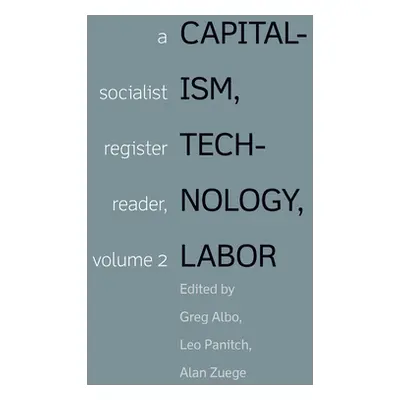 "Capitalism, Technology, Labor: A Socialist Register Reader, Volume 2" - "" ("Albo Greg")(Paperb