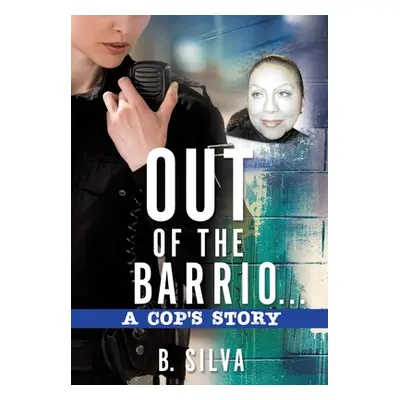 "Out of the Barrio. . .A Cop's Story" - "" ("Silva B.")(Pevná vazba)