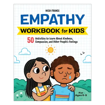 "The Empathy Workbook for Kids: 50 Activities to Learn about Kindness, Compassion, and Other Peo