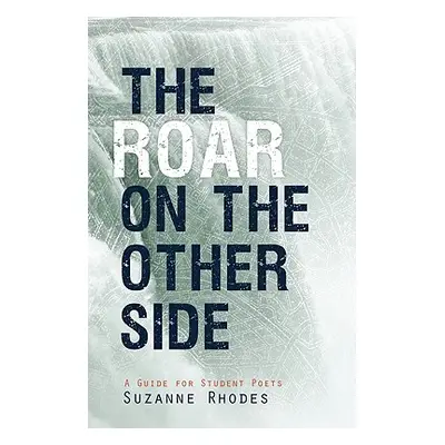 "Roar on the Other Side: A Guide for Student Poets" - "" ("Rhodes Suzanne U.")(Paperback)