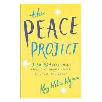 "The Peace Project: A 30-Day Experiment Practicing Thankfulness, Kindness, and Mercy" - "" ("Wym