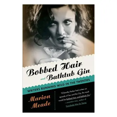 "Bobbed Hair and Bathtub Gin: Writers Running Wild in the Twenties" - "" ("Meade Marion")(Paperb