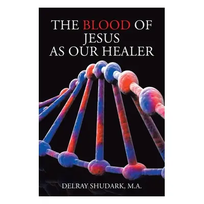 "The Blood of Jesus As Our Healer" - "" ("M. a. Delray Shudark")(Paperback)