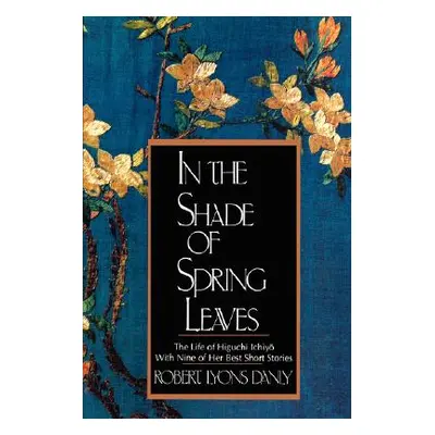 "In the Shade of Spring Leaves: The Life of Higuchi Ichiyo, with Nine of Her Best Stories" - "" 