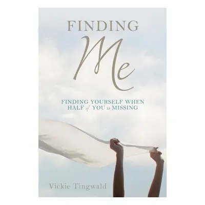 "Finding Me: Finding Yourself When Half of You Is Missing" - "" ("Tingwald Vickie")(Paperback)