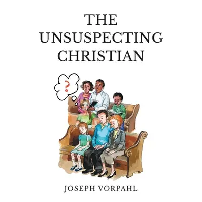 "The Unsuspecting Christian" - "" ("Vorpahl Joseph")(Paperback)