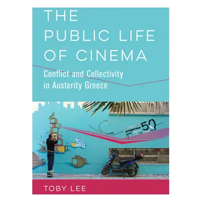 "The Public Life of Cinema: Conflict and Collectivity in Austerity Greece" - "" ("Lee Toby")(Pap