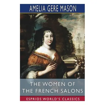 "The Women of the French Salons (Esprios Classics)" - "" ("Mason Amelia Gere")(Paperback)