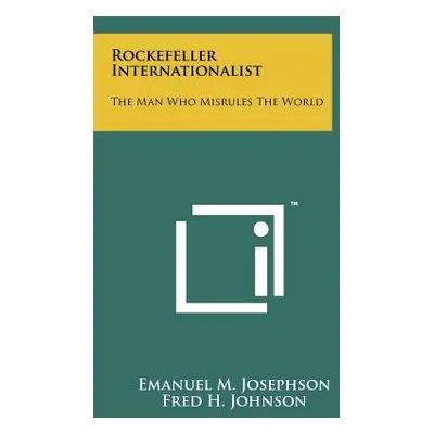 "Rockefeller Internationalist: The Man Who Misrules The World" - "" ("Josephson Emanuel M.")(Pap