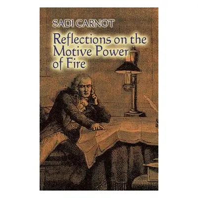 "Reflections on the Motive Power of Fire: And Other Papers on the Second Law of Thermodynamics" 