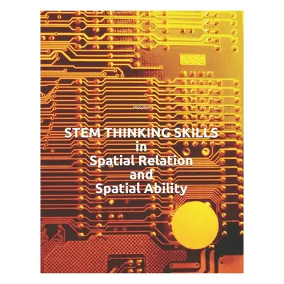 "STEM THINKING SKILLS in Spatial Relation and Spatial Ability" - "" ("Chelimilla Srini")(Paperba