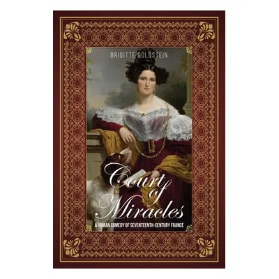 "Court of Miracles: A Human Comedy of Seventeenth-Century France" - "" ("Brigitte Goldstein")(Pa