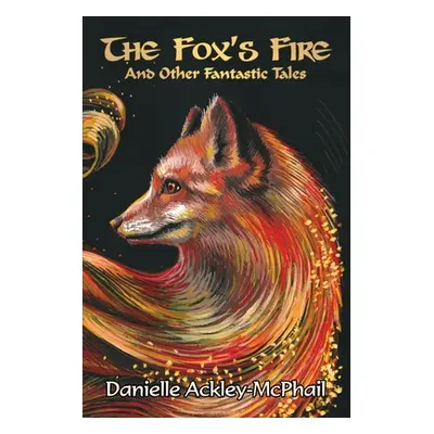 "The Fox's Fire: And Other Fantastic Tales" - "" ("Ackley-McPhail Danielle")(Paperback)