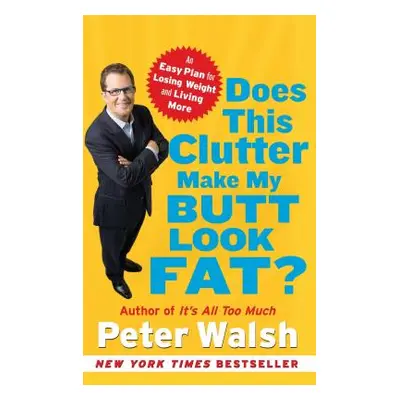 "Does This Clutter Make My Butt Look Fat?: An Easy Plan for Losing Weight and Living More" - "" 