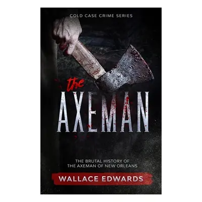 "The Axeman: The Brutal History of the Axeman of New Orleans" - "" ("Edwards Wallace")(Paperback