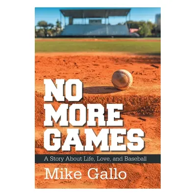 "No More Games: A Story About Life, Love, and Baseball" - "" ("Gallo Mike")(Pevná vazba)