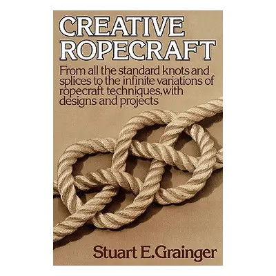 "Creative Ropecraft" - "" ("Grainger Stuart E.")(Paperback)