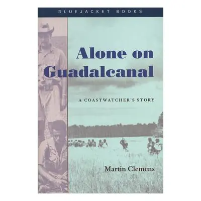 "Alone on Guadalcanal: A Coastwatcher's Story" - "" ("Martin Clemens")(Paperback)