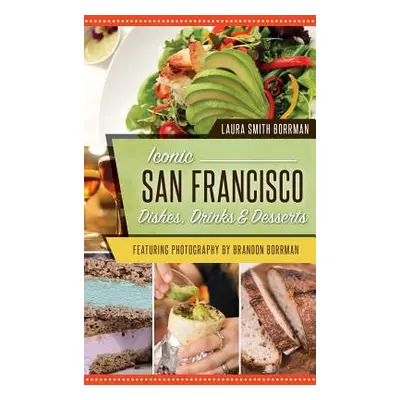 "Iconic San Francisco Dishes, Drinks & Desserts" - "" ("Smith Borrman Laura")(Pevná vazba)