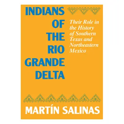 "Indians of the Rio Grande Delta: Their Role in the History of Southern Texas and Northeastern M