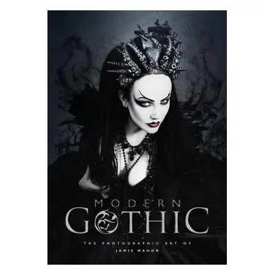 "Modern Gothic: The Photographic Art of Jamie Mahon" - "" ("Mahon Jamie")(Pevná vazba)