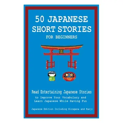 "50 Japanese Short Stories for Beginners Read Entertaining Japanese Stories to Improve Your Voca