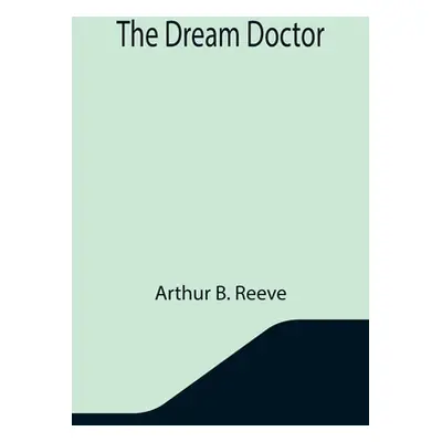 "The Dream Doctor" - "" ("B. Reeve Arthur")(Paperback)