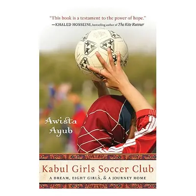 "Kabul Girls Soccer Club: A Dream, Eight Girls, and a Journey Home" - "" ("Ayub Awista")(Paperba